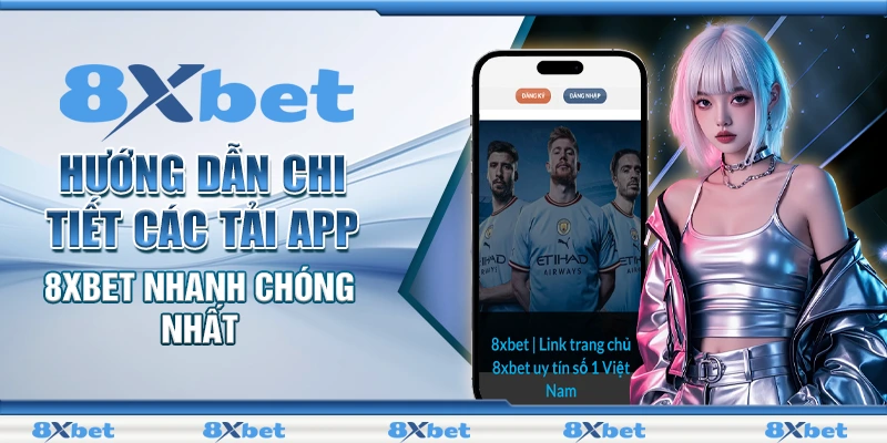 Hướng dẫn chi tiết các tải app 8XBET nhanh chóng nhất