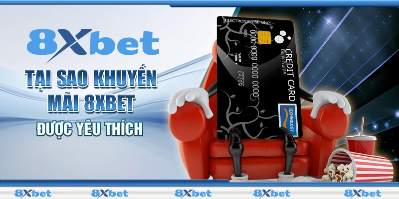 Tại sao khuyến mãi 8XBET được yêu thích