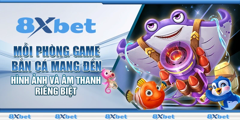 Mỗi phòng game bắn cá mang đến hình ảnh và âm thanh riêng biệt