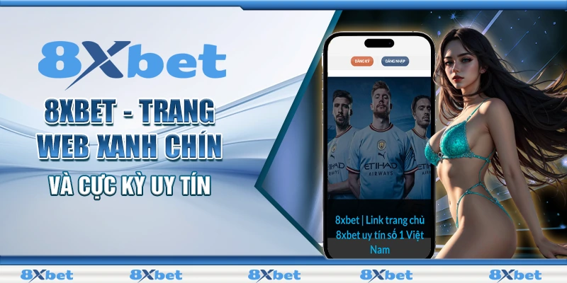 8XBET - Trang web xanh chín và cực kỳ uy tín