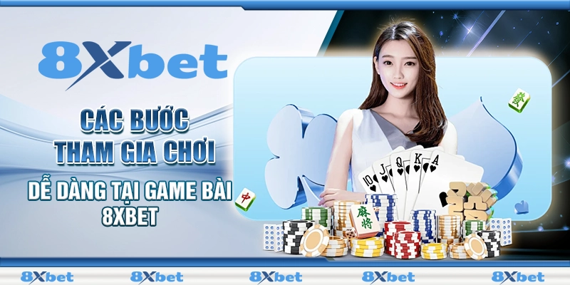 Các bước tham gia chơi dễ dàng tại game bài 8XBET