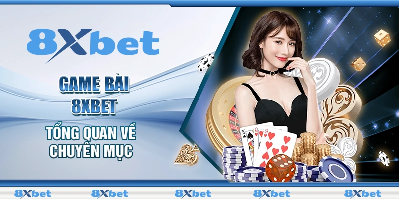 Game bài 8XBET - Tổng quan về chuyên mục